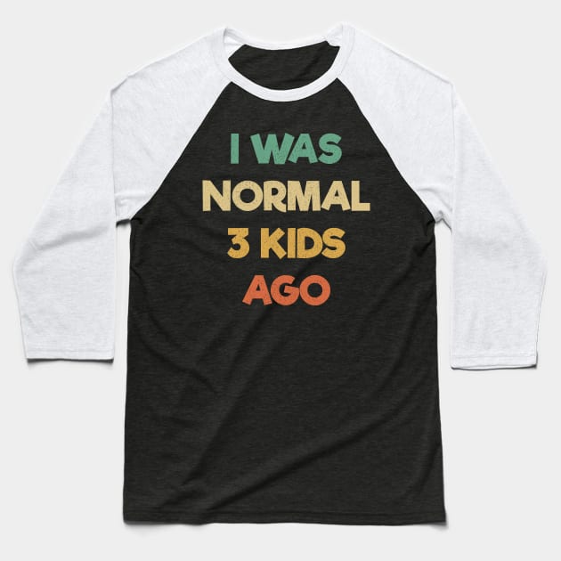 Funny Mom Shirt, I Was Normal Three Kids Ago Shirt, Gift For Mom, Mom Birthday Tee, Cute Mom Shirt, Mom Gift T-Shirt, Funny Mama Shirt Baseball T-Shirt by Just Be Cool Today